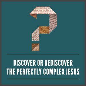 Discover of rediscover the perfectly complex Jesus