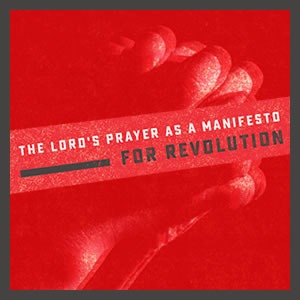 The Lord's Prayer as a manifesto for revolution